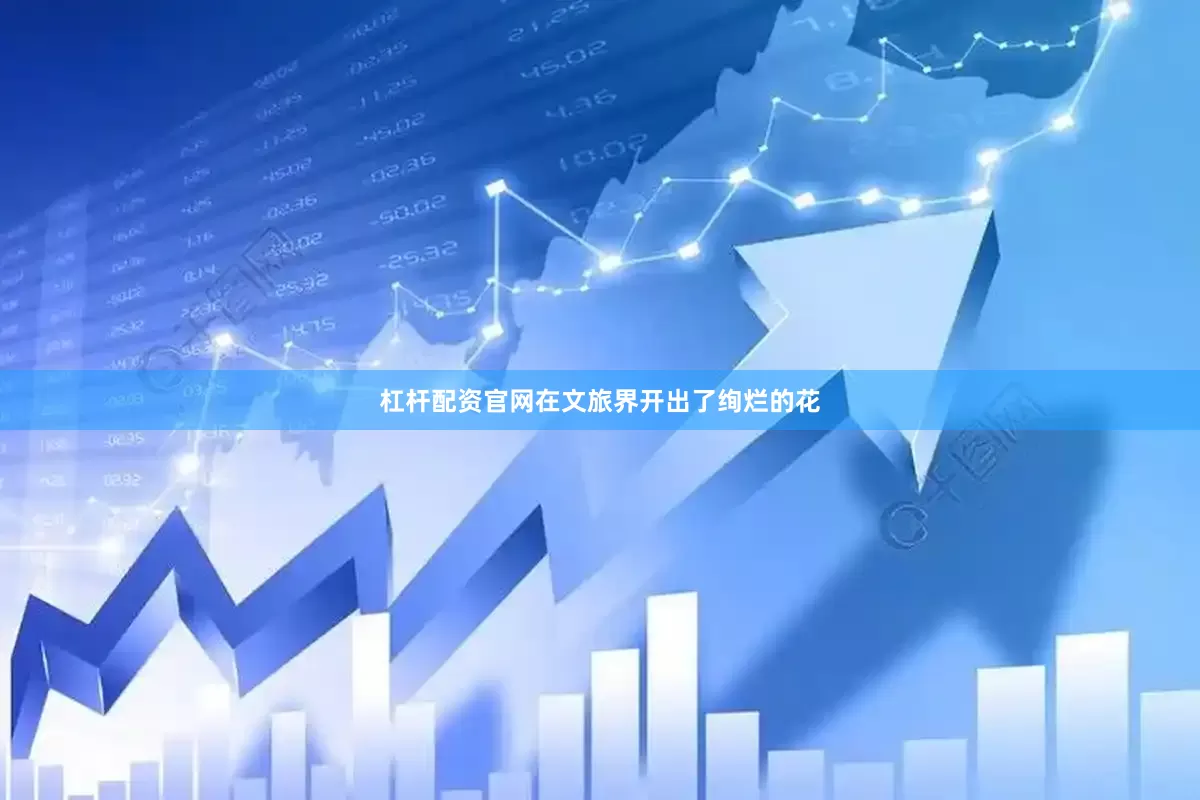 杠杆配资官网在文旅界开出了绚烂的花