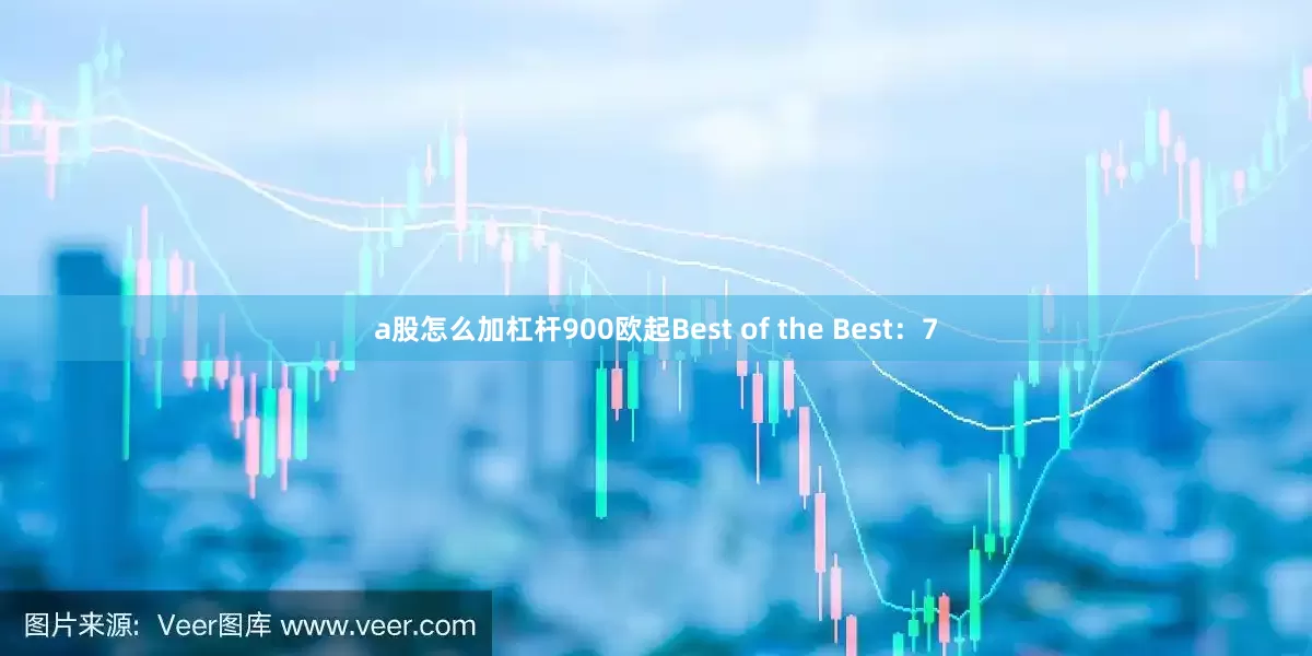 a股怎么加杠杆900欧起Best of the Best：7