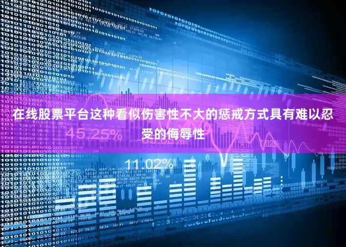 在线股票平台这种看似伤害性不大的惩戒方式具有难以忍受的侮辱性