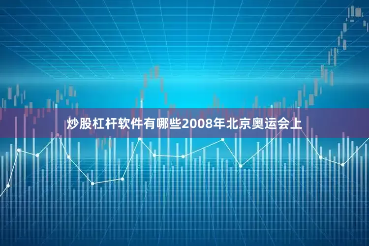 炒股杠杆软件有哪些2008年北京奥运会上