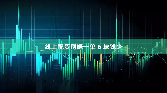 线上配资别嫌一单 6 块钱少