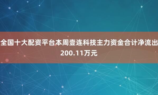 全国十大配资平台本周壹连科技主力资金合计净流出200.11万元