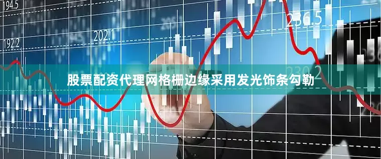 股票配资代理网格栅边缘采用发光饰条勾勒