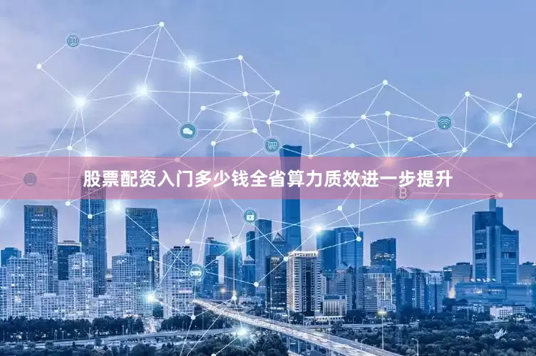 股票配资入门多少钱全省算力质效进一步提升