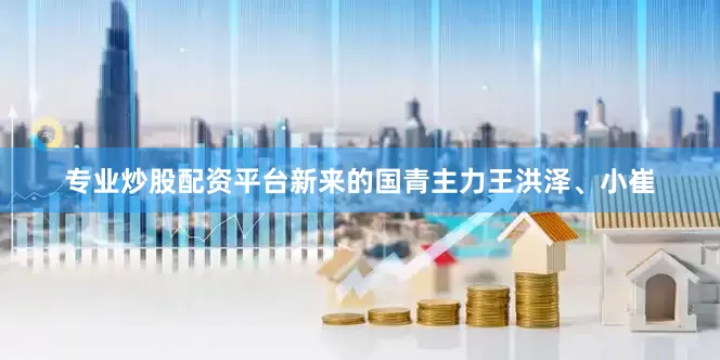 专业炒股配资平台新来的国青主力王洪泽、小崔