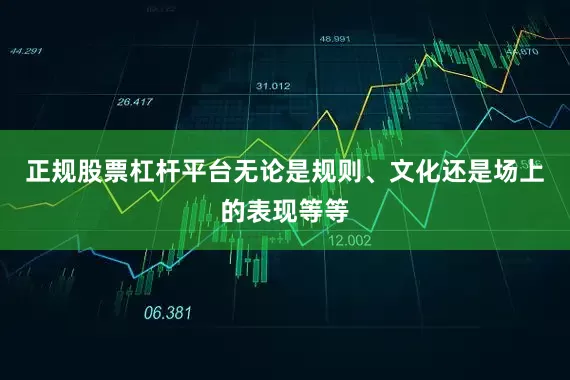 正规股票杠杆平台无论是规则、文化还是场上的表现等等