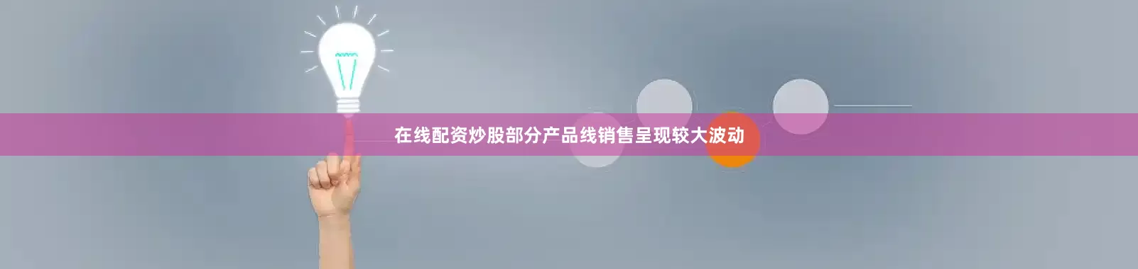 在线配资炒股部分产品线销售呈现较大波动