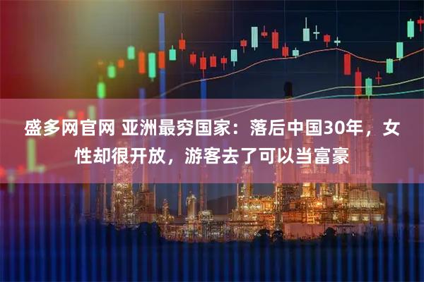 盛多网官网 亚洲最穷国家：落后中国30年，女性却很开放，游客去了可以当富豪