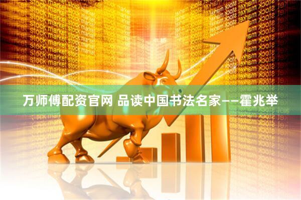万师傅配资官网 品读中国书法名家——霍兆举
